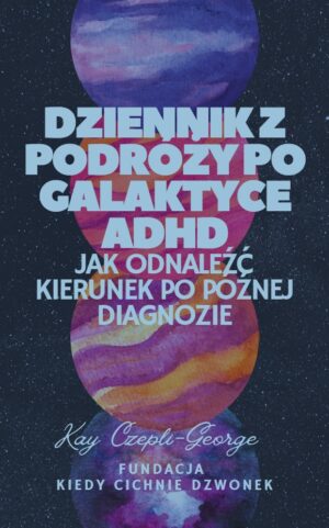 Dziennik z podróży po galaktyce ADHD: Jak odnaleźć kierunek po późnej diagnozie